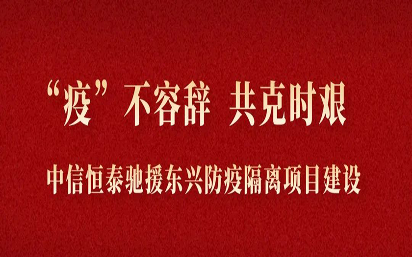 “疫”不容辭 共克時艱丨與疫情競速，中信恒泰馳援東興筑建防疫堡壘